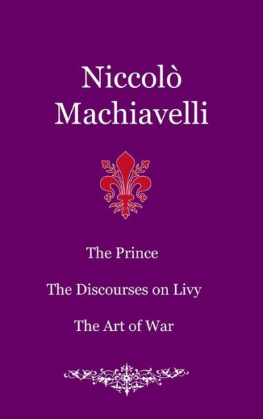 Cover for Niccolò Machiavelli · The Prince. The Discourses on Livy. The Art of War (Hardcover Book) (2020)