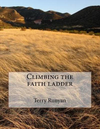 Climbing the faith ladder - Terry Runyan - Books - Createspace Independent Publishing Platf - 9781718997066 - April 17, 2018