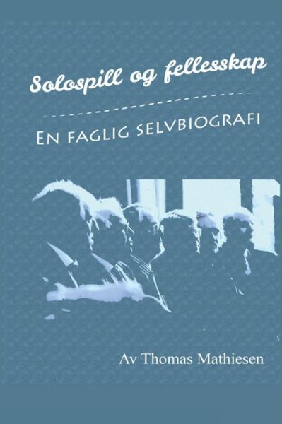 Cover for Thomas Mathiesen · Solospill og fellesskap - En faglig selvbiografi (Taschenbuch) (2019)