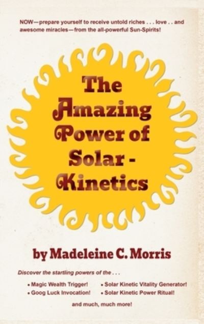 The Amazing Power of Solar-Kinetics - Madeleine C. Morris - Books - Stanford Inversiones Spa - 9781777349066 - 1977