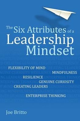 Cover for Joe Britto · The Six Attributes of a Leadership Mindset: Flexibility of mind, mindfulness, resilience, genuine curiosity, creating leaders, enterprise thinking (Paperback Book) (2019)
