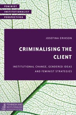 Cover for Josefina Erikson · Criminalising the Client: Institutional Change, Gendered Ideas and Feminist Strategies (Paperback Book) (2017)