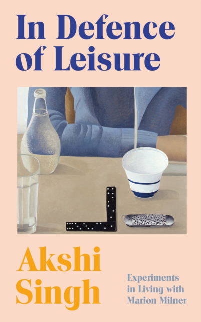 In Defence of Leisure: Experiments in Living with Marion Milner - Akshi Singh - Books - Vintage Publishing - 9781787335066 - May 29, 2025