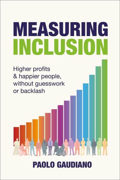 Paolo Gaudiano · Measuring Inclusion: Higher profits and happier people, without guesswork or backlash (Hardcover Book) (2024)