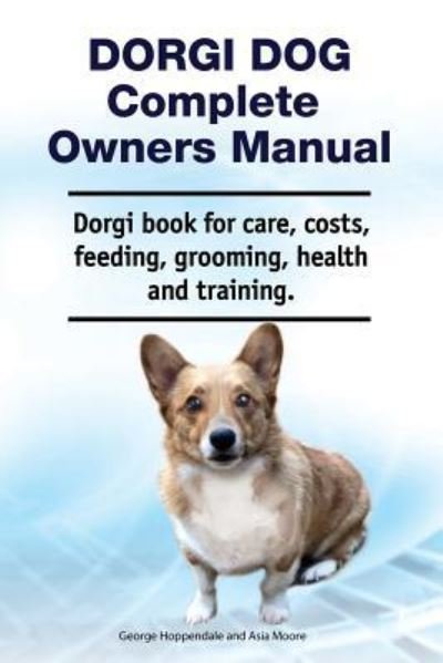 Cover for Asia Moore · Dorgi Dog Complete Owners Manual. Dorgi Book for Care, Costs, Feeding, Grooming, Health and Training. (Paperback Book) (2019)