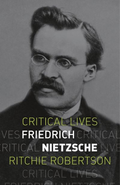 Friedrich Nietzsche - Critical Lives - Ritchie Robertson - Books - Reaktion Books - 9781789146066 - July 11, 2022