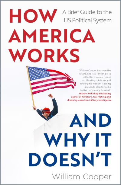 How America Works ... and Why It Doesnt: A Brief Guide to the US Political System - William Cooper - Books - Gemini Books Group Ltd - 9781802472066 - May 30, 2024