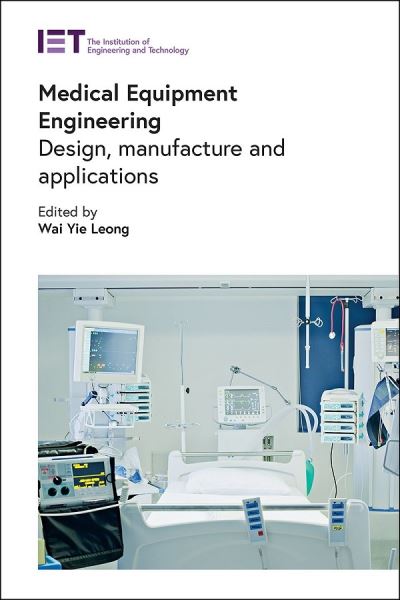 Cover for Wai Yie Leong · Medical Equipment Engineering: Design, manufacture and applications - Healthcare Technologies (Hardcover Book) (2023)