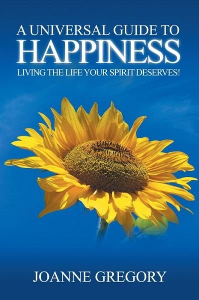 Cover for Joanne Gregory · A Universal Guide to Happiness: Living the Life Your Spirit Deserves! (Paperback Book) (2015)