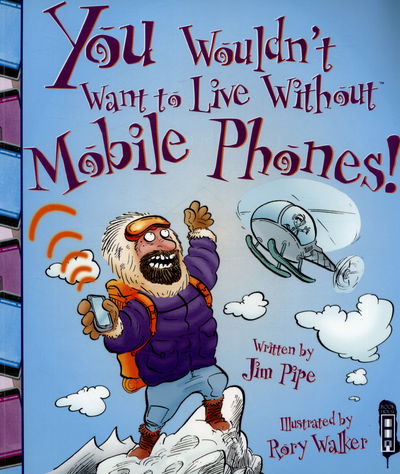 You Wouldn't Want To Live Without Mobile Phones! - You Wouldn't Want to Live Without - Jim Pipe - Books - Salariya Book Company Ltd - 9781910184066 - January 15, 2015