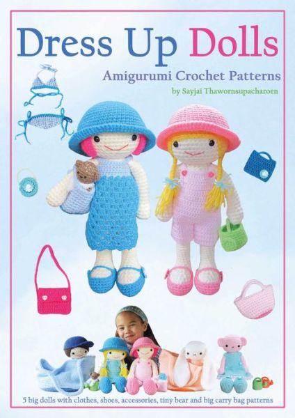 Cover for Sayjai Thawornsupacharoen · Dress Up Dolls Amigurumi Crochet Patterns: 5 Big Dolls with Clothes, Shoes, Accessories, Tiny Bear and Big Carry Bag Patterns - Sayjai's Amigurumi Crochet Patterns (Taschenbuch) (2014)