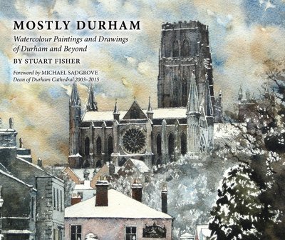 Cover for Stuart Fisher · Mostly Durham: Watercolour Paintings and Drawings of Durham and Beyond (Gebundenes Buch) (2015)