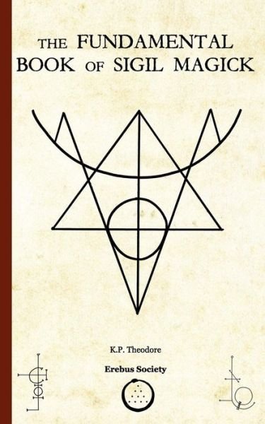 The Fundamental Book of Sigil Magick - K. P. Theodore - Bøker - Erebus Society - 9781912461066 - 22. februar 2018