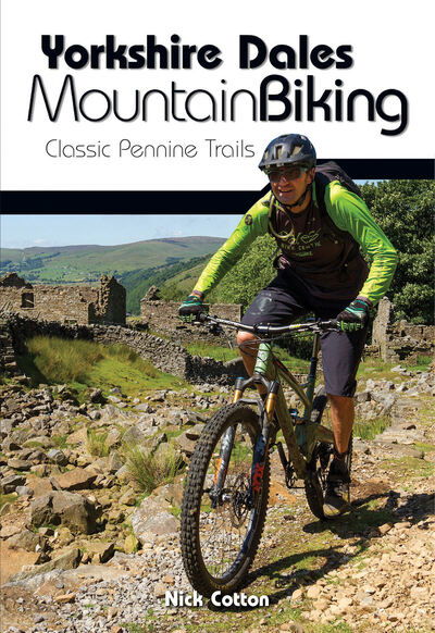 Yorkshire Dales Mountain Biking: Classic Pennine Trails - Nick Cotton - Books - Vertebrate Publishing Ltd - 9781912560066 - February 6, 2020