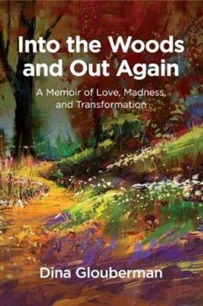 Cover for Dina Glouberman · Into the Woods and Out Again: A Memoir of Love, Madness, and Transformation (Paperback Book) (2018)