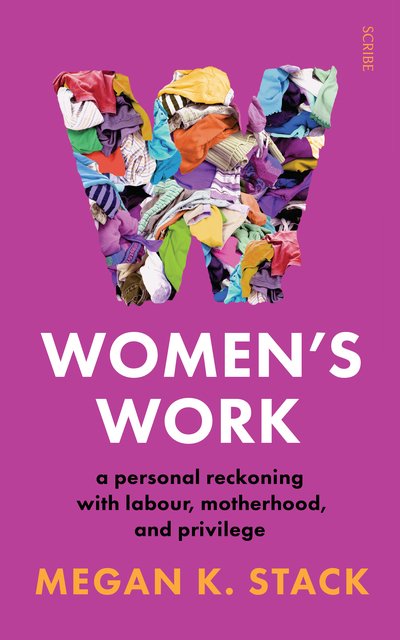 Cover for Megan K. Stack · Women’s Work: a personal reckoning with labour, motherhood, and privilege (Paperback Book) (2019)