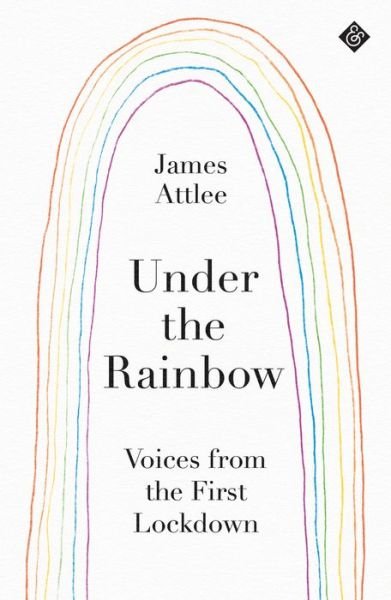 Under the Rainbow: Voices from Lockdown - James Attlee - Livres - And Other Stories - 9781913505066 - 13 mai 2021