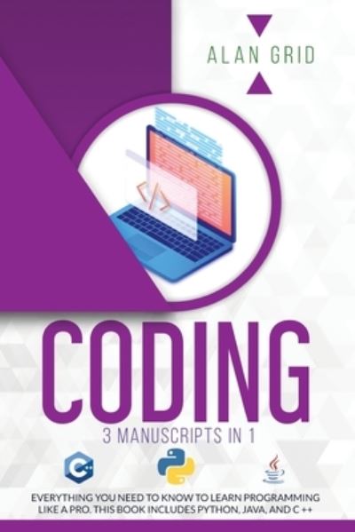 Cover for Alan Grid · Coding: 3 Manuscripts in 1: Everything You Need to Know to Learn Programming Like a Pro. This Book Includes Python, Java, and C ++ (Paperback Book) (2020)