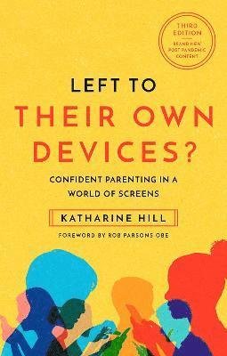 Cover for Katharine Hill · Left to Their Own Devices?: Confident Parenting in a Post-Pandemic World of Screens (Paperback Book) [3 New edition] (2021)