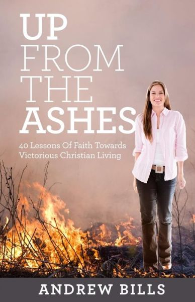 Andrew Bills · Up from the Ashes: Forty Lessons of Faith Towards Victorious Christian Living (Paperback Book) (2013)