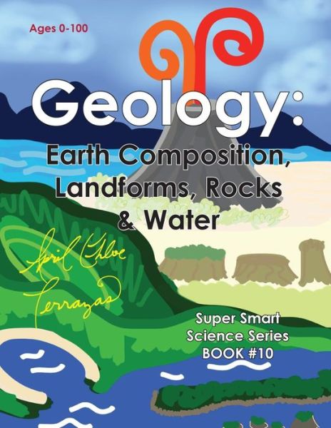 Geology: Earth Composition, Landforms, Rocks & Water - April Chloe Terrazas - Kirjat - Crazy Brainz - 9781941775066 - lauantai 20. syyskuuta 2014