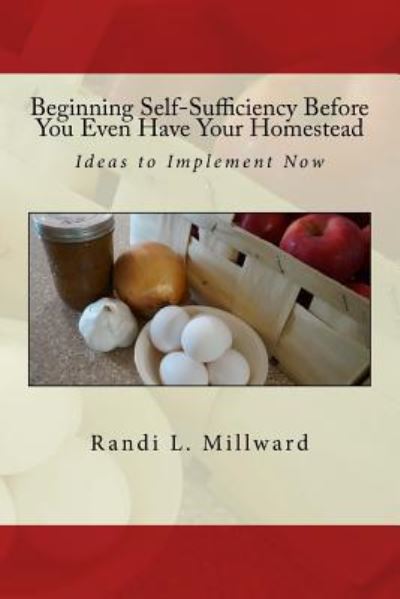 Cover for Randi L. Millward · Beginning Self-Sufficiency Before You Even Have Your Homestead (Paperback Book) (2016)