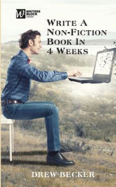 Write a Non-fiction Book in Four Weeks - Drew S Becker - Books - Realization Press - 9781944662066 - September 12, 2016