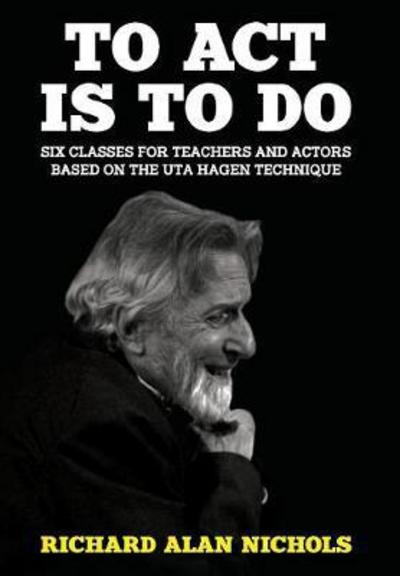 Cover for Richard Alan Nichols · To Act Is to Do: Six Classes for Teachers and Actors Based on the Uta Hagen Technique (Hardcover Book) (2018)