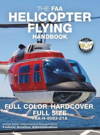 Cover for Federal Aviation Administration · The FAA Helicopter Flying Handbook - Full Color, Hardcover, Full Size: FAA-H-8083-21A - Giant 8.5&quot; x 11&quot; Size, Full Color Throughout, Durable Hardcover Binding - Carlile Aviation Library (Hardcover bog) (2019)