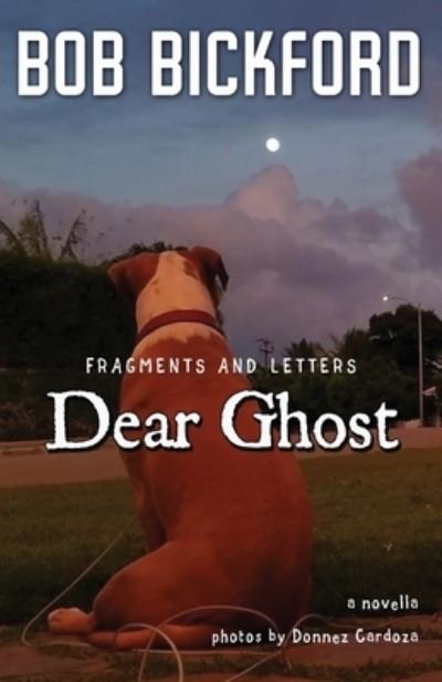 Cover for Bickford Bob Bickford · Dear Ghost: Fragments and Letters (Pocketbok) (2022)