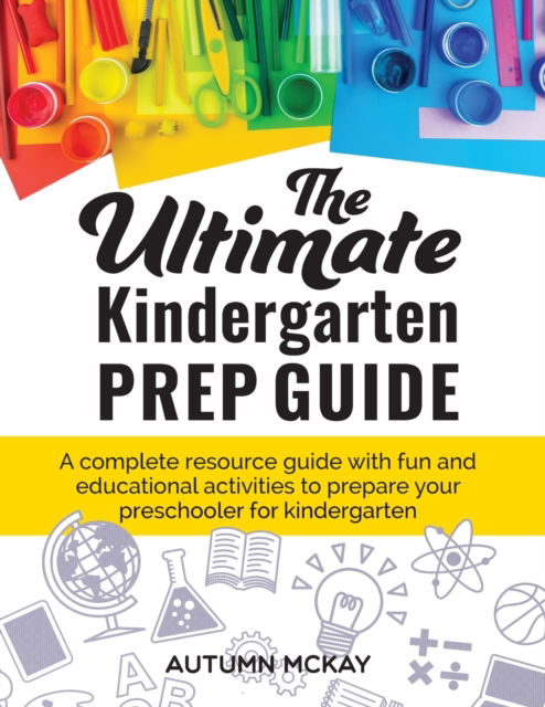 Cover for Autumn McKay · The Ultimate Kindergarten Prep Guide: A complete resource guide with fun and educational activities to prepare your preschooler for kindergarten - Early Learning (Paperback Book) (2020)