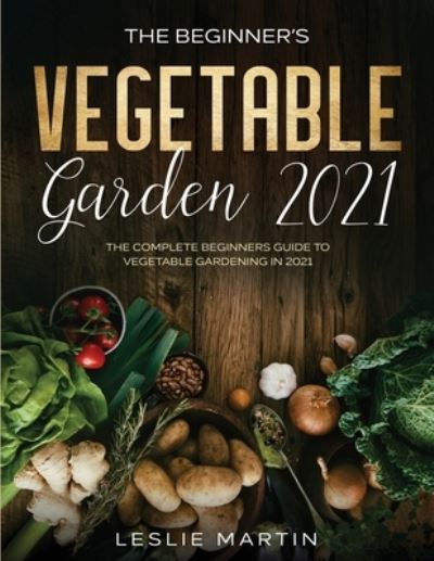 Cover for Leslie Martin · The Beginner's Vegetable Garden 2021 (Paperback Book) (2020)