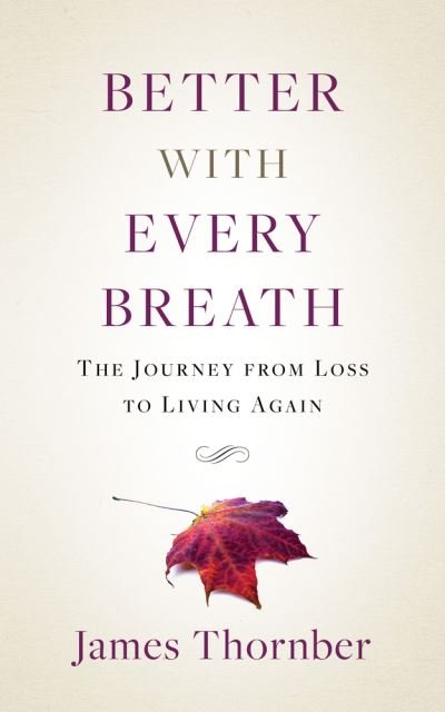 Better with Every Breath: The Journey from Loss to Living Again - James Thornber - Libros - Higherlife Development Service - 9781954533066 - 1 de junio de 2021