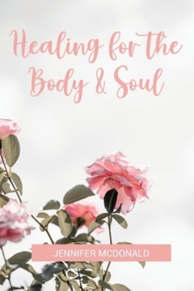 Cover for Jennifer McDonald · Healing for the Body &amp; Soul (Book) (2022)