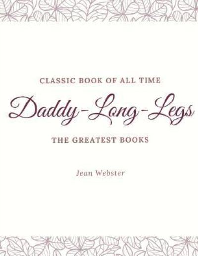 Daddy-Long-Legs - Jean Webster - Böcker - Createspace Independent Publishing Platf - 9781973947066 - 27 juli 2017