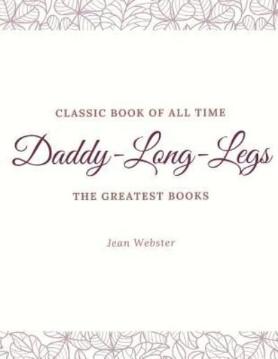 Daddy-Long-Legs - Jean Webster - Books - Createspace Independent Publishing Platf - 9781973947066 - July 27, 2017