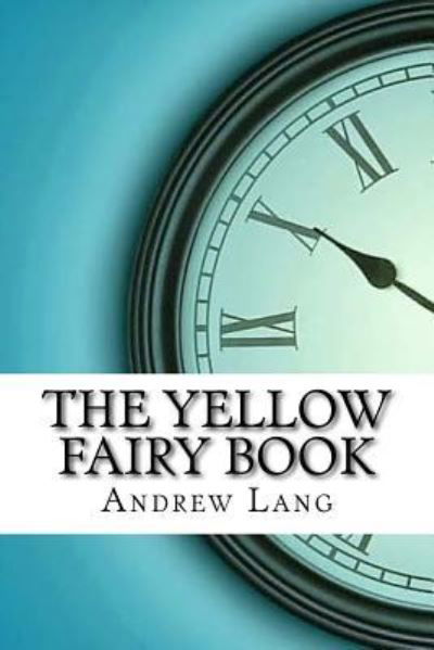 The Yellow Fairy Book - Andrew Lang - Książki - Createspace Independent Publishing Platf - 9781974193066 - 12 sierpnia 2017