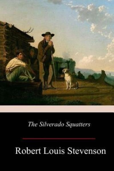 The Silverado Squatters - Robert Louis Stevenson - Bøger - Createspace Independent Publishing Platf - 9781977697066 - 11. oktober 2017