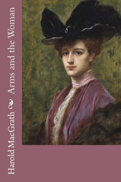 Arms and the Woman - Harold Macgrath - Books - Createspace Independent Publishing Platf - 9781981263066 - November 30, 2017