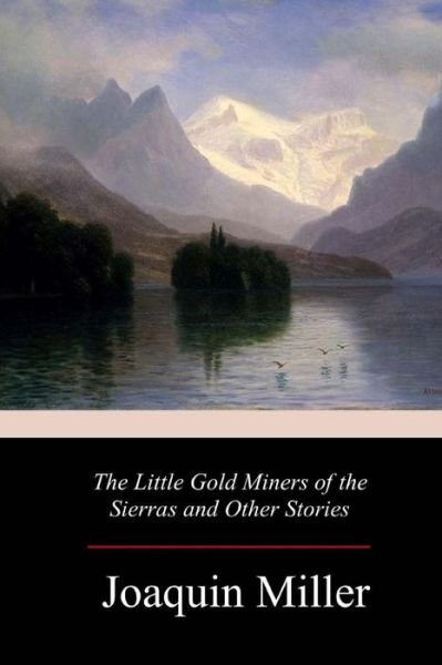 Cover for Joaquin Miller · The Little Gold Miners of the Sierras and Other Stories (Taschenbuch) (2017)