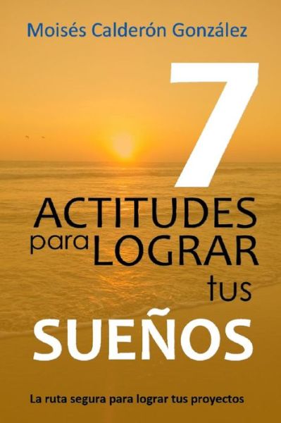 Cover for Moises Calderon Gonzalez · 7 Actitudes Para Lograr Tus Sue (Taschenbuch) (2018)