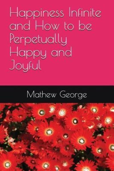 Cover for Mathew Prakash George · Happiness Infinite and How to be Perpetually Happy and Joyful (Paperback Bog) (2018)