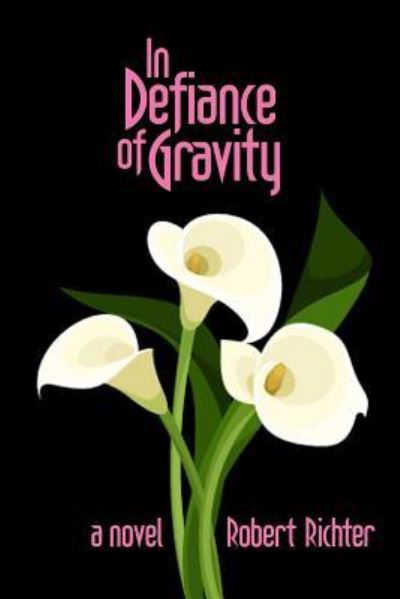 In Defiance of Gravity - Robert Richter - Books - Createspace Independent Publishing Platf - 9781983719066 - January 9, 2018