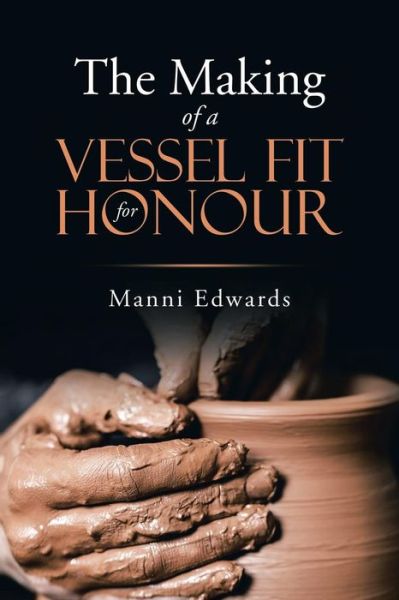 Cover for Manni Edwards · The Making of a Vessel Fit for Honour (Paperback Book) (2018)