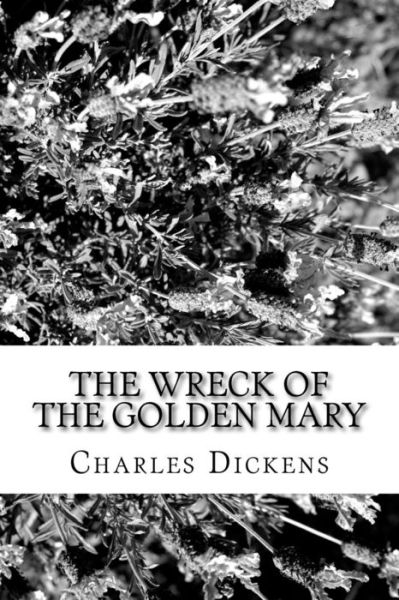 The Wreck of the Golden Mary - Charles Dickens - Książki - Createspace Independent Publishing Platf - 9781986705066 - 2 maja 2018