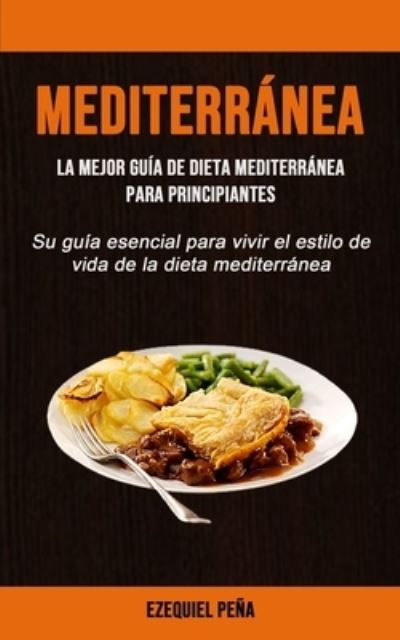 Cover for Ezequiel Pena · Mediterranea: La mejor guia de dieta mediterranea para principiantes (Su guia esencial para vivir el estilo de vida de la dieta mediterranea) (Pocketbok) (2020)