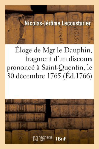 Cover for Lecousturier-n-j · Eloge De Mgr Le Dauphin, Fragment D'un Discours Prononce a Saint-quentin, Le 30 Decembre 1765 (Paperback Book) [French edition] (2013)