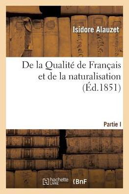 De La Qualite De Francais et De La Naturalisation - Isidore Alauzet - Bøger - Hachette Livre - BNF - 9782013536066 - 1. november 2014