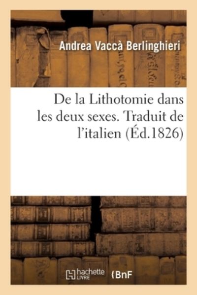 De La Lithotomie Dans Les Deux Sexes. Traduit De L'italien - Vacca Berlinghieri-A - Książki - Hachette Livre - BNF - 9782019659066 - 1 sierpnia 2017