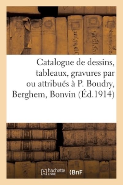 Cover for Max Bine · Catalogue de Dessins, Tableaux, Gravures, Anciens Et Modernes, Par Ou Attribues A P. Boudry, Berghem (Paperback Book) (2020)